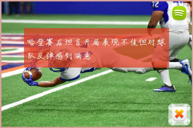 哈登赛后坦言开局表现不佳但对球队反弹感到满意